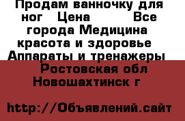 Продам ванночку для ног › Цена ­ 500 - Все города Медицина, красота и здоровье » Аппараты и тренажеры   . Ростовская обл.,Новошахтинск г.